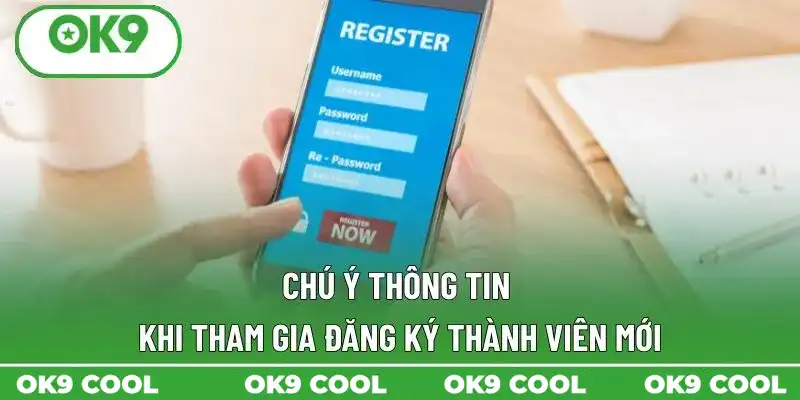 Chú ý thông tin khi tham gia đăng ký thành viên mới
